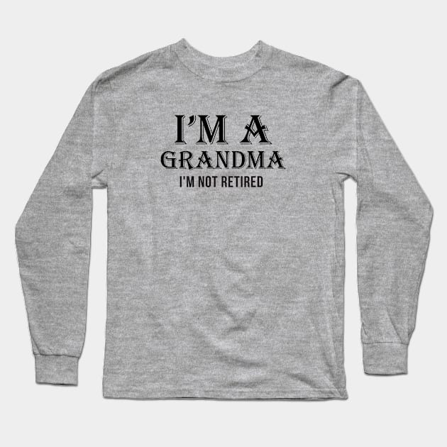 I'm A Grandma I'm Not Retired Long Sleeve T-Shirt by teegear